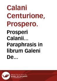 Portada:Prosperi Calanii... Paraphrasis in librum Galeni De inaequali intemperie : huic alia quaedam, eodem autore, Medicina candidatis haud uulgariter profutura, subiecimus...