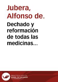 Portada:Dechado y reformación de todas las medicinas compuestas vsuales, con declaracion de todas las dudas en ellas co[n]tenidas, assi de los simples que en ellos entra[n] y succedaneos que por los dudosos se haya[n] de poner, como en el modo de las hazer / nueuamente compuesto por Alonso de Iubera...