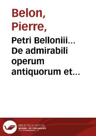 Portada:Petri Belloniii... De admirabili operum antiquorum et rerum suspiciendarum praestantia liber primus : De medicato funere, seu cadauere condito &amp; lugubri defunctorum eiulatione liber secundus. De medicamentis nonnullis seruandi cadaueris vim obtinentibus liber tertius...