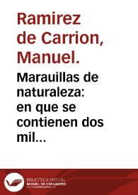 Portada:Marauillas de naturaleza : en que se contienen dos mil secretos de cosas naturales : dispuestos por abecedario a modo de aforismos... recogidos de la leccion de diuersos y graues autores / por Manuel Ramirez de Carrion...