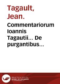 Portada:Commentariorum Ioannis Tagautii... De purgantibus medicamentis simplicibus libri II : in gratiam Pharmacopoeiae candidatorum, nuper in lucem editi...