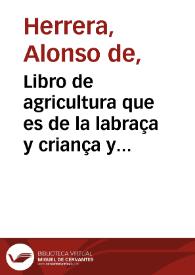 Portada:Libro de agricultura que es de la labraça y criança y de muchas otras particularidades del campo ... / copilado por Gabriel Alonso d'Herrera...