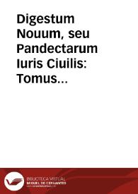 Portada:Digestum Nouum, seu Pandectarum Iuris Ciuilis : Tomus tertius ... / commentariis Accursii illustratus praeter scholia Contii [et] Paratitla Cuiacii ... ad Accursium Dionysii Gothofredi, I.C. Scholia ...