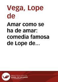 Portada:Amar como se ha de amar : comedia famosa de Lope de Vega Carpio.
