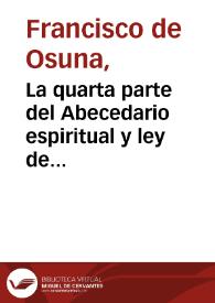 Portada:La quarta parte del Abecedario espiritual y ley de amor ... / [compuesto por ... fray Francisco de Ossuna]