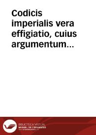 Portada:Codicis imperialis vera effigiatio, cuius argumentum sequitur: tituli leges et autentice sub triplici indice alphabetico ponuntur ...