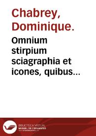 Portada:Omnium stirpium sciagraphia et icones, quibus plantarum et radicum ... nomina, figura, natura, natales, synonima, usus et virtutes docentur ... / authore Dominico Chabraeo ...