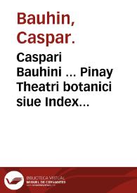 Portada:Caspari Bauhini ... Pinay Theatri botanici siue Index in Theophrasti Dioscoridis Plinii et Botanicorum que a seculo scripserunt opera ...