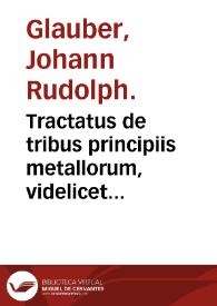 Portada:Tractatus de tribus principiis metallorum, videlicet sulphure, mercurio et sale philosophorum, quemadmodum illa in medicina, alchymia ... / a Joh. Rudolpho Glaubero.