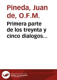 Portada:Primera parte de los treynta y cinco dialogos familiares de la Agricultura Christiana / compuesta por Fray Iuan de Pineda religioso de la Orden del seraphico padre San Francisco de la obseruancia ...