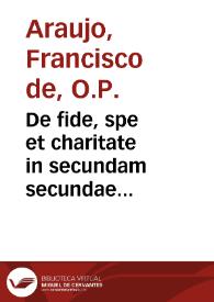 Portada:De fide, spe et charitate in secundam secundae Angelici doctoris commentarius / authore ... Fr. Francisco de Araujo Ordinis Praedicatorum ...