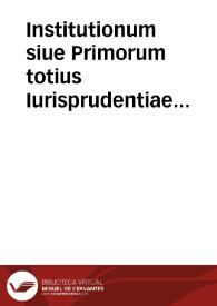 Portada:Institutionum siue Primorum totius Iurisprudentiae elementorum libri quatuor / Dn. Iustiniani ... compositi ...