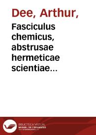 Portada:Fasciculus chemicus, abstrusae hermeticae scientiae ingressum, progressum, coronidem verbis apertissimis explicans ... / opera [et] studio Arthuri Dee,...