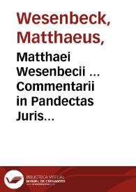 Portada:Matthaei Wesenbecii ... Commentarii in Pandectas Juris Civilis et Codicem Justinianeum olim dicti Paratitla / aucta subinde ab Arnoldo Vinnio ...; cum notis [et] observationibus Reinhardi Bachovii Echtii ...; adjectus est M. Wesenbecii Tractatus de Feudis; ex recensione Johannis Christenii ...; cum indice gemino.