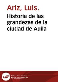 Portada:Historia de las grandezas de la ciudad de Auila / por el Padre Fray Luys Ariz, monge Benito...
