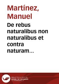 Portada:De rebus naturalibus non naturalibus et contra naturam libri tres... : clauditur una tractatus de modo dignoscendi morbum causam partem affectam &amp; reliqua curationem praecedentia ... / authore Doctore Emmanuele Martinio ...