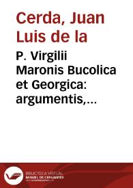 Portada:P. Virgilii Maronis Bucolica et Georgica : argumentis, Explicationibus, Notis illustrata / auctore Io. Ludouico de la Cerda ... Societatis Iesu ...
