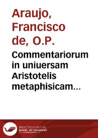 Portada:Commentariorum in uniuersam Aristotelis metaphisicam tomus secundus: septem libros complectens a sexto usque ad duodecimum inclusiue / authore Magistro Fratre Francisco de Araujo ...