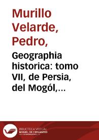 Portada:Geographia historica : tomo VII, de Persia, del Mogól, de la India, y sus reynos, de la China, de la Grande Tartaria, de las islas de la India y del Japón / la escribia el P. Pedro Murillo Velarde, de la Compañia de Jesus.