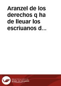Aranzel de los derechos q ha de lleuar los escriuanos de camara de los consejos [et] juzgados que residen en la corte de su Magestad y en las audiencias [et] chancillerias de Valladolid y Granada