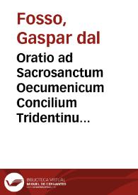 Portada:Oratio ad Sacrosanctum Oecumenicum Concilium Tridentinum, qua de ecclesiae auctoritate, et imitandis apostolis disseritur habita per... Gasparem A' Fosso ... die XVIII Ianuarii anni M.D.LXII ...