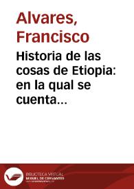 Portada:Historia de las cosas de Etiopia : en la qual se cuenta ... el estado y potecia del Emperador della ... con otras infinitas particularidades, assi dela region de aquella gente, como sus cerimonias / segun que de todo ello fue testigo de vista Francisco Aluarez ...; agora nueuamente traduzido de portugues en castellano, por el Padre Fray Thomas de Padilla