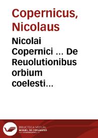 Portada:Nicolai Copernici ... De Reuolutionibus orbium coelestium Libri VI : Habes in hoc opere ... Motus stellarum, tam fixarum, quam erraticarum ... : Habes etiam Tabulas expeditissimas, ex quibus eosdem ad quoduis tempus quam ... calculare poteris ...