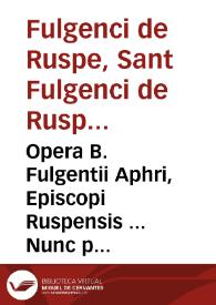 Portada:Opera B. Fulgentii Aphri, Episcopi Ruspensis ... Nunc primum ... in lucem emissa. Item Opera Maxentii Iohannis ... in eodem codice reperta