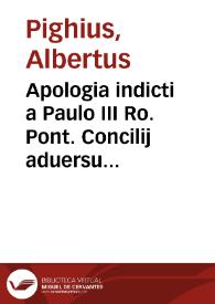 Portada:Apologia indicti a Paulo III Ro. Pont. Concilij aduersus Lutheranae confoederationis rationes plerasque, quibusd eidem detrahunt, nuper in orbem sparsas / Per Albertum Pighium Campensem ..