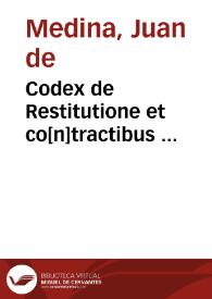 Portada:Codex de Restitutione et co[n]tractibus ... / per ... doctorem Ioannem de Medina ... in Complutense vniversitate [a]editus ...