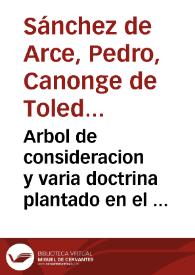 Portada:Arbol de consideracion y varia doctrina plantado en el ca[m]po fertilissimo de los venerables mysterios de la semana Sa[n]cta : ... Y son siete co[n]sideraciones principales de la Passion del Redemptor ... / Compuesto por ... Pero Sanchez Racionero de la sancta yglesia de Toledo ...