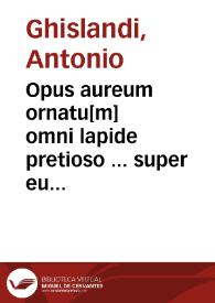 Portada:Opus aureum ornatu[m] omni lapide pretioso ... super eua[n]geliis totius annisecundum usum Romane curie [et] ordinis fratru[m] predicatorum ... / [edita a fratre Anthonio de Gislandis ...]