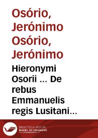 Portada:Hieronymi Osorii ... De rebus Emmanuelis regis Lusitaniae invictissimi virtute et auspicio, annis sex, ac viginti, domi forisque gestis, libri duodecim ...