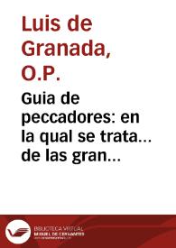 Guia de peccadores:  en la qual se trata... de las grandes riquezas y hermosura de la virtud ... / compuesto por... Fray Luys de Granada...