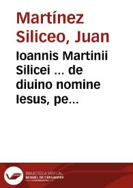 Portada:Ioannis Martinii Silicei ... de diuino nomine Iesus, per nome[n] tetragrammaton significato liber vnus / cui accessere in orationem dominica[m] salutationemq[ue] Angelicam, expositiones duas ab eodem autore ...