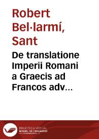 Portada:De translatione Imperii Romani a Graecis ad Francos adversvs Matthiam Flaccivm Illyricvm libri tres / auctore Roberto Bellarmino...