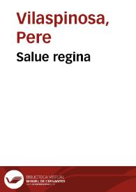Portada:Salue regina / feta p[er] lo discret en Pere Vilaspinosa notari d' Valencia ...