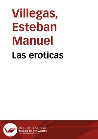 Portada:Las eroticas / de Don Esteuan Manuel de Villegas; que contienen las Elegias lib. I, Los Edylios iib. [sic] II, Los Sonetos lib. III, Las Latinas lib. IIII ... segunda parte