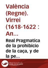 Portada:Real Pragmatica de la prohibicio de la caça, y de la peixca en certs temps, y ab certs instruments / manada publicar per ... Don Antonio Pimentel Marques de Tauara ... Llochtinent ... en lo present Regne de Valencia