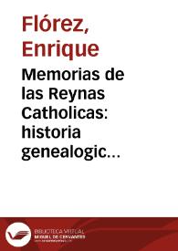 Portada:Memorias de las Reynas Catholicas:  historia genealogica de la Casa Real de Castilla, y de Leon, todos los Infantes, trages de las Reynas en Estampas, y nuevo aspecto de la Historia de España ... / Por ... Fr. Henrique Florez, del Orden de S. Agustin