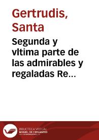 Portada:Segunda y vltima parte de las admirables y regaladas Reuelaciones de la gloriosa S. Gertrudis ... / traducida de latin en romance por el P.M.F. Leandro de Granada ... de la Orden del patriarca S. Benito, do[n]de añade vnos breues escolios ...