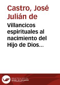 Portada:Villancicos espirituales al nacimiento del Hijo de Dios ... / Escriviòlos Don Joseph Julian de Castro