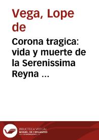 Portada:Corona tragica : vida y muerte de la Serenissima Reyna de Escocia Maria Estuarda ... / por Lope Felix de Vega Carpio