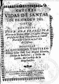 Catorze Vidas de Santas de la Orden del Cister / Escriuelas Doña Ana Francisca Abarca de Bolea, Mur, y Castro, Monja professa del Real Monasterio de Santa Maria de Gloria ...