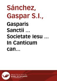 Portada:Gasparis Sanctii ... Societate Iesu ... In Canticum canticorum comentarij : cum expositione Psalmi LXVII quem in Canticis respexisse videtur Salomon