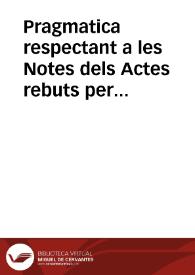 Portada:Pragmatica respectant a les Notes dels Actes rebuts per los Notaris difunts, y Regents de aquelles / manada publicar per lo ... Iusticia en les causes Civils ab consell de sos ... Assessors, y ... Majorals del Insigne Collegi de la preclara Art de Notaria, en lo Any 1681