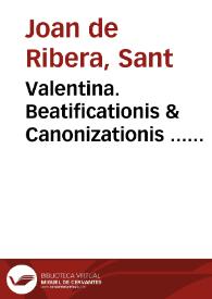 Portada:Valentina. Beatificationis &amp; Canonizationis ... Ioannis de Ribera ... : Responsio ad Animaduersiones Reuerendis. D. Fidei Promotoris super dubio ...