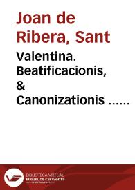 Portada:Valentina. Beatificacionis, &amp; Canonizationis ... Ioannis de Ribera ... : Summarium