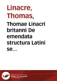Portada:Thomae Linacri britanni De emendata structura Latini sermonis libri sex : Cum Indice copiosissimo in eosdem
