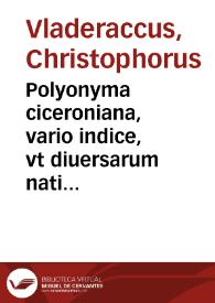 Portada:Polyonyma ciceroniana, vario indice, vt diuersarum nationum linguis seruire possint, accommodarissimè conscripta / per Christophorum Vladeraccum ...